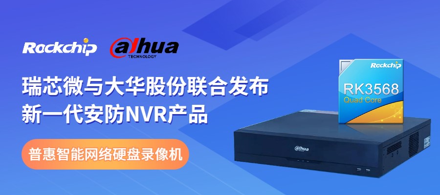 瑞芯微與大華股份聯合發布新一代NVR產品，助力安防后端市場智能化升級